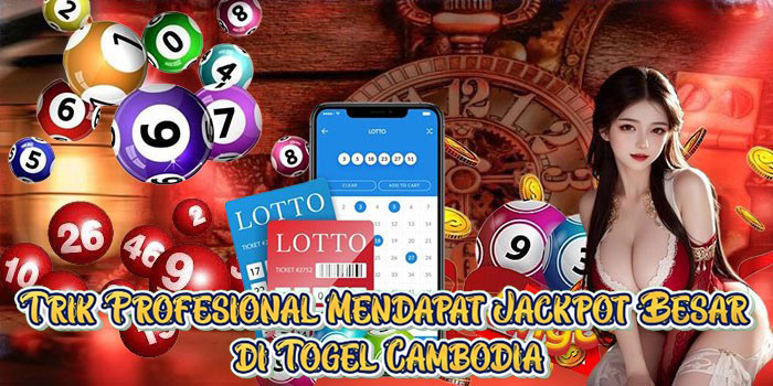 Trik Profesional Mendapat Jackpot Besar di Togel Cambodia