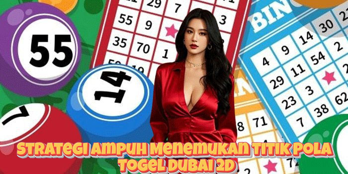 Strategi Ampuh Menemukan Titik Pola Togel Dubai 2D